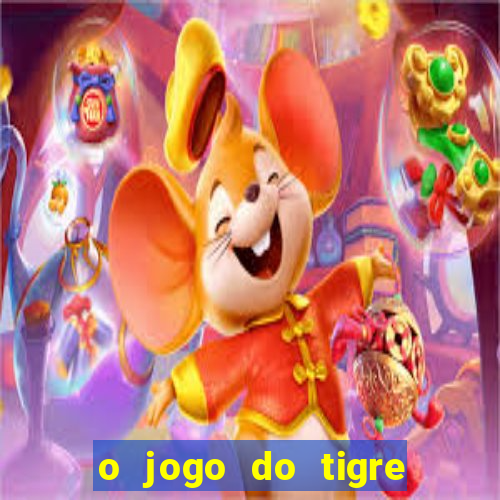 o jogo do tigre da dinheiro